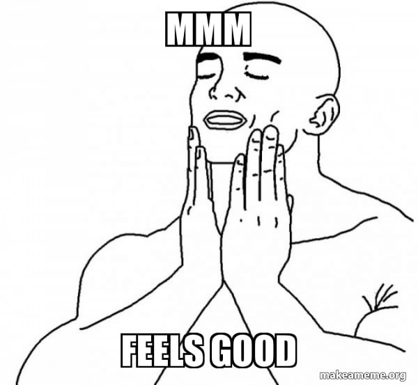 MMM FEELS GOOD meme